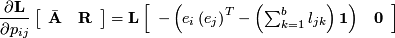 \[ \frac{\partial\mathbf{L}}{\partial p_{ij}}\left[\begin{array}{cc} \bar{\mathbf{A}} &amp; \mathbf{R}\end{array}\right]=\mathbf{L}\left[\begin{array}{cc} -\left(e_{i}\left(e_{j}\right)^{T}-\left(\sum_{k=1}^{b}l_{jk}\right)\mathbf{1}\right) &amp; \mathbf{0}\end{array}\right]\]