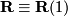 ${}\mathbf{R}\equiv\mathbf{R}(1)$